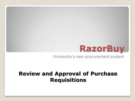 RazorBuy University’s new procurement system Review and Approval of Purchase Requisitions.