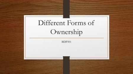 Different Forms of Ownership BDP301. Choosing the Right Form of Ownership A new venture can be established as a: sole proprietorship, partnership, or.