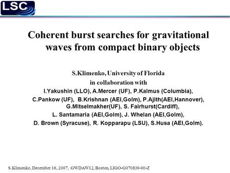 S.Klimenko, December 16, 2007, GWDAW12, Boston, LIGO-G070839-00-Z Coherent burst searches for gravitational waves from compact binary objects S.Klimenko,