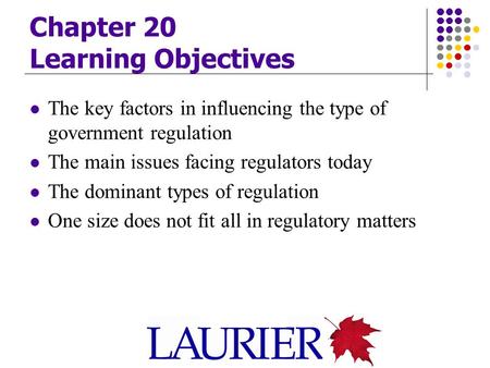 Chapter 20 Learning Objectives The key factors in influencing the type of government regulation The main issues facing regulators today The dominant types.