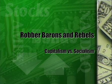 Robber Barons and Rebels Capitalism vs. Socialism.