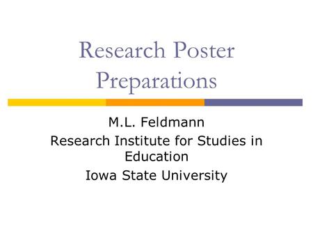 Research Poster Preparations M.L. Feldmann Research Institute for Studies in Education Iowa State University.