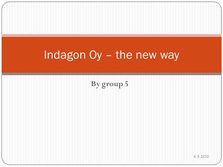 By group 5 Indagon Oy – the new way 6.5.2010. Today 6.5.2010 Strategy Applications.