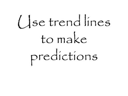 Use trend lines to make predictions. 1 2 3 4 5 6 7 8 9 10 11 12 250 300 350 200 150 100 50 450 400 The scatterplot shows the number of cellular service.