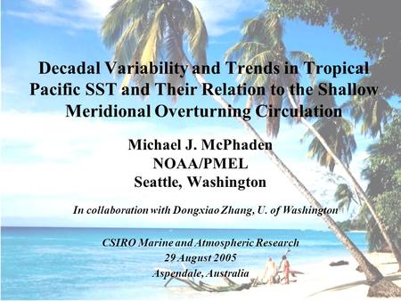 Michael J. McPhaden NOAA/PMEL Seattle, Washington Decadal Variability and Trends in Tropical Pacific SST and Their Relation to the Shallow Meridional Overturning.