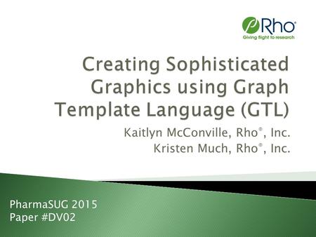 Kaitlyn McConville, Rho ®, Inc. Kristen Much, Rho ®, Inc. PharmaSUG 2015 Paper #DV02.