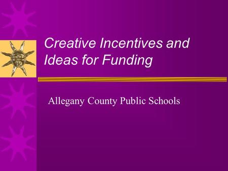 Creative Incentives and Ideas for Funding Allegany County Public Schools.