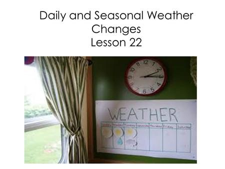 Daily and Seasonal Weather Changes Lesson 22. What is weather?