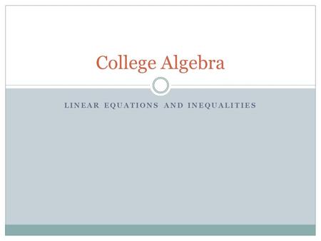 LINEAR EQUATIONS AND INEQUALITIES College Algebra.