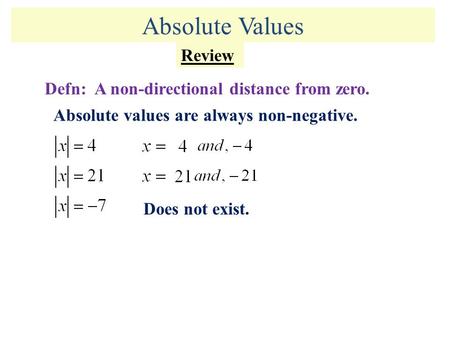 Absolute Values Review Defn: A non-directional distance from zero. Absolute values are always non-negative. Does not exist.