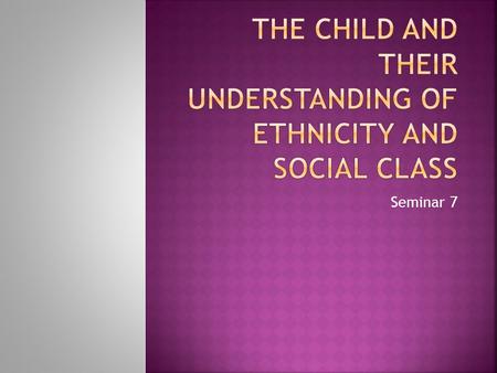 Seminar 7.  Most 3- and 4-year-olds have formed basic concepts of race and ethnicity.