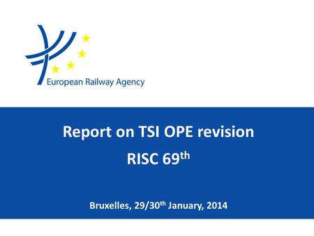 Bruxelles, 29/30 th January, 2014 Report on TSI OPE revision RISC 69 th.