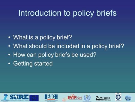 Introduction to policy briefs What is a policy brief? What should be included in a policy brief? How can policy briefs be used? Getting started.