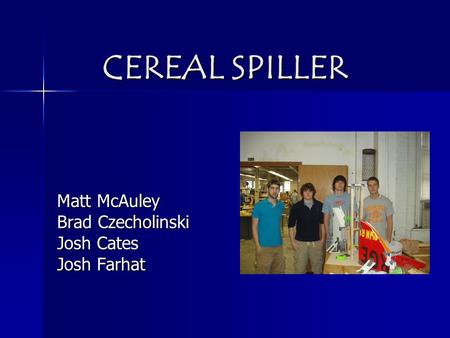 CEREAL SPILLER Matt McAuley Brad Czecholinski Josh Cates Josh Farhat.