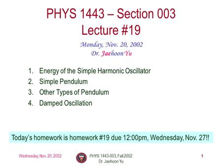 Wednesday, Nov. 20, 2002PHYS 1443-003, Fall 2002 Dr. Jaehoon Yu 1 PHYS 1443 – Section 003 Lecture #19 Monday, Nov. 20, 2002 Dr. Jaehoon Yu 1.Energy of.