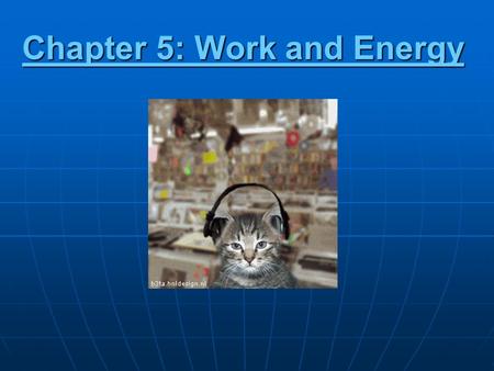 Chapter 5: Work and Energy. Today’s Objectives What do you think? List five examples of things you have done in the last year that you would consider.