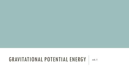 GRAVITATIONAL POTENTIAL ENERGY MR. T. VIDEO POTENTIAL ENERGY An object can store energy as the result of its position. The energy possessed by a body.