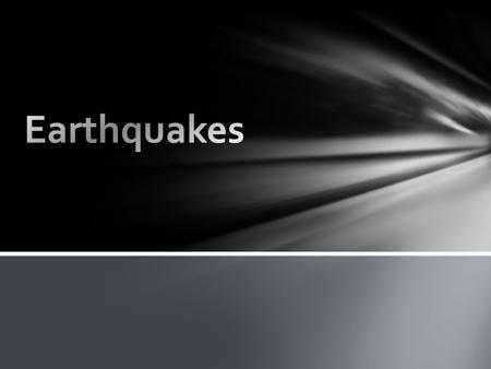 Earthquakes.