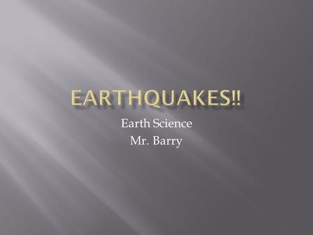 Earth Science Mr. Barry.  Focus : the point where an earthquake originates  Epicenter : the point on Earth’s surface directly above the focus  Fault.