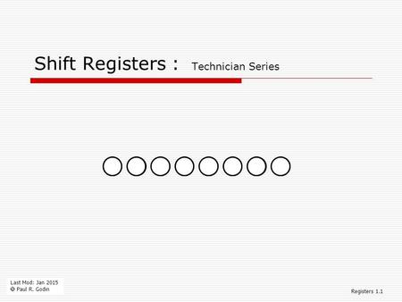 Last Mod: Jan 2015  Paul R. Godin Shift Registers : Technician Series Registers 1.1.