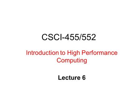 CSCI-455/552 Introduction to High Performance Computing Lecture 6.