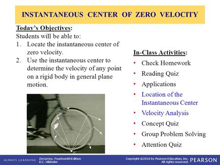 Dynamics, Fourteenth Edition R.C. Hibbeler Copyright ©2016 by Pearson Education, Inc. All rights reserved. Today’s Objectives: Students will be able to: