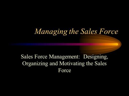 Managing the Sales Force Sales Force Management: Designing, Organizing and Motivating the Sales Force.