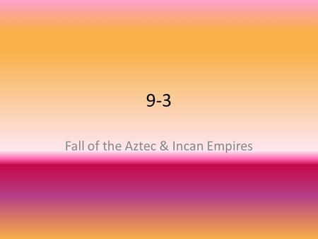 9-3 Fall of the Aztec & Incan Empires. Spain Vs. Portugal Spain Vs. Portugal Christopher Columbus asks both countries to sponsor his voyage--Spain agrees.