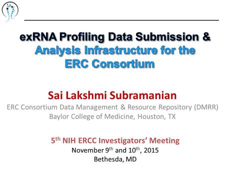 Sai Lakshmi Subramanian ERC Consortium Data Management & Resource Repository (DMRR) Baylor College of Medicine, Houston, TX 5 th NIH ERCC Investigators’