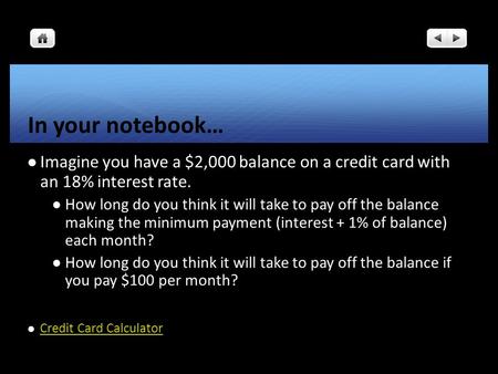 In your notebook… Imagine you have a $2,000 balance on a credit card with an 18% interest rate. How long do you think it will take to pay off the balance.