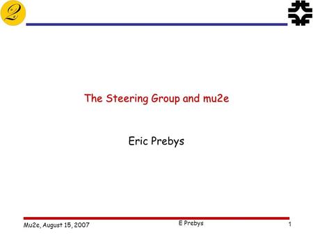 Mu2e, August 15, 2007 E Prebys 1 The Steering Group and mu2e Eric Prebys.