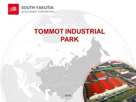 TOMMOT INDUSTRIAL PARK 2015. TOMMOT INDUSTRIAL PARK PROJECT GOAL – CREATING NEW PRODUCTION CAPACITY BASED ON INTEGRATED PROCESSING OF LOCAL RAW MATERIALS.