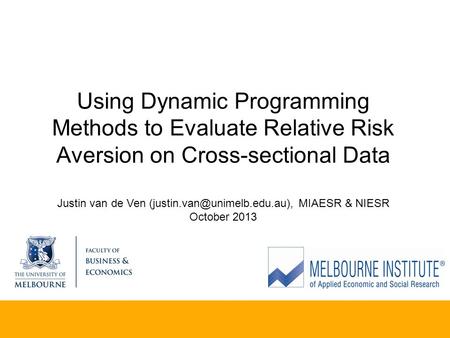 Using Dynamic Programming Methods to Evaluate Relative Risk Aversion on Cross-sectional Data Justin van de Ven MIAESR & NIESR.