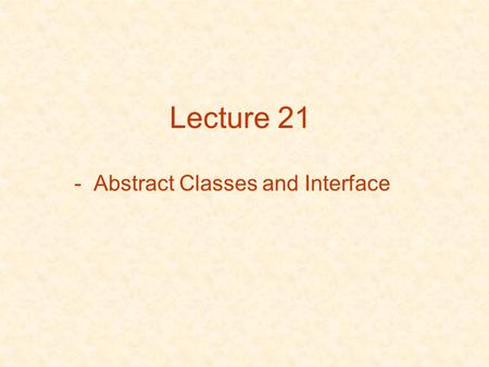 Lecture 21 - Abstract Classes and Interface. Example Figure –Rectangle –Triangle Figure –Dimensions –Area.