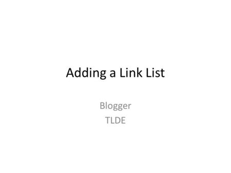 Adding a Link List Blogger TLDE. First, you should: Log in to Gmail At the top, click “More” and select “Blogger”