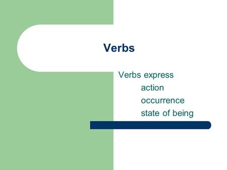 Verbs express action occurrence state of being