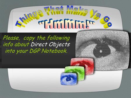 Please, copy the following info about Direct Objects into your DGP Notebook.