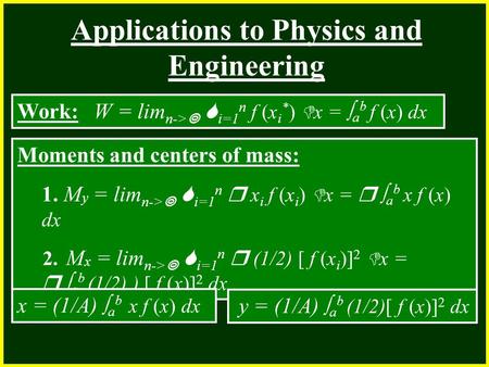 CHAPTER 2 2.4 Continuity Applications to Physics and Engineering Work: W = lim n->   i=1 n f (x i * )  x =  a b f (x) dx Moments and centers of mass: