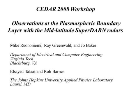 CEDAR 2008 Workshop Observations at the Plasmaspheric Boundary Layer with the Mid-latitude SuperDARN radars Mike Ruohoniemi, Ray Greenwald, and Jo Baker.