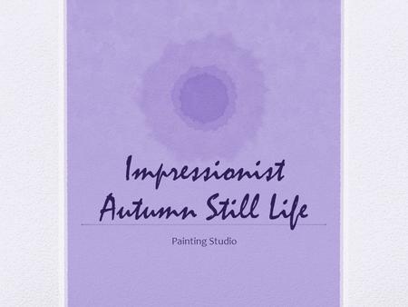 Impressionist Autumn Still Life Painting Studio. What is Impressionism? Impressionism is a style of art, most notably related to painting. Impressionism.