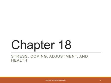 Chapter 18 STRESS, COPING, ADJUSTMENT, AND HEALTH © 2015 M. GUTHRIE YARWOOD 1.