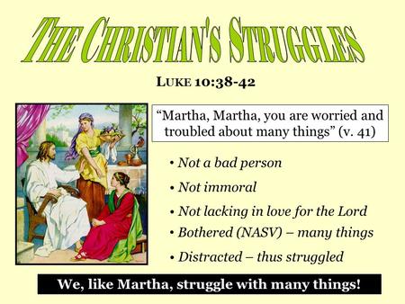 We, like Martha, struggle with many things!