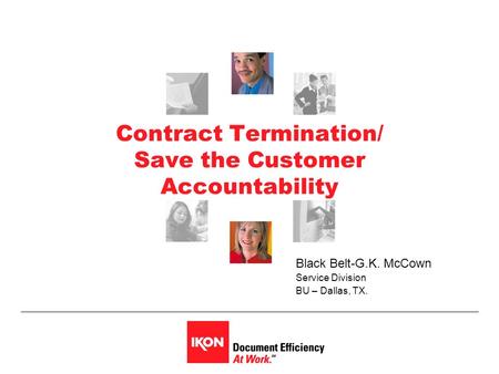 Contract Termination/ Save the Customer Accountability Black Belt-G.K. McCown Service Division BU – Dallas, TX.