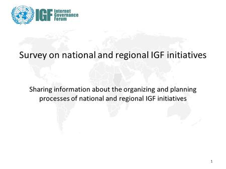 Survey on national and regional IGF initiatives Sharing information about the organizing and planning processes of national and regional IGF initiatives.