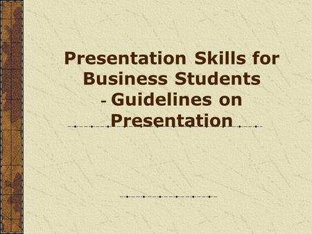 Presentation Skills for Business Students - Guidelines on Presentation.