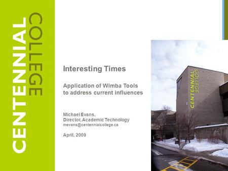 Interesting Times Application of Wimba Tools to address current influences Michael Evans, Director, Academic Technology April,