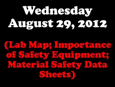 Wednesday August 29, 2012 (Lab Map; Importance of Safety Equipment; Material Safety Data Sheets)