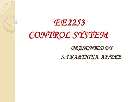 EE2253 CONTROL SYSTEM PRESENTED BY S.S.KARTHIKA, AP/EEE