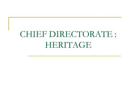 CHIEF DIRECTORATE : HERITAGE. TWO DIRECTORATES 1. Institutional Development Heritage Institutions & Policy Legacy Project 2. Living/Intangible Heritage.