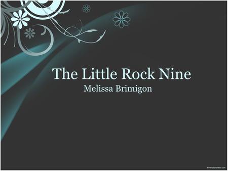 The Little Rock Nine Melissa Brimigon. Who are they? The Little Rock Nine are a group of nine African American students who started the integration of.